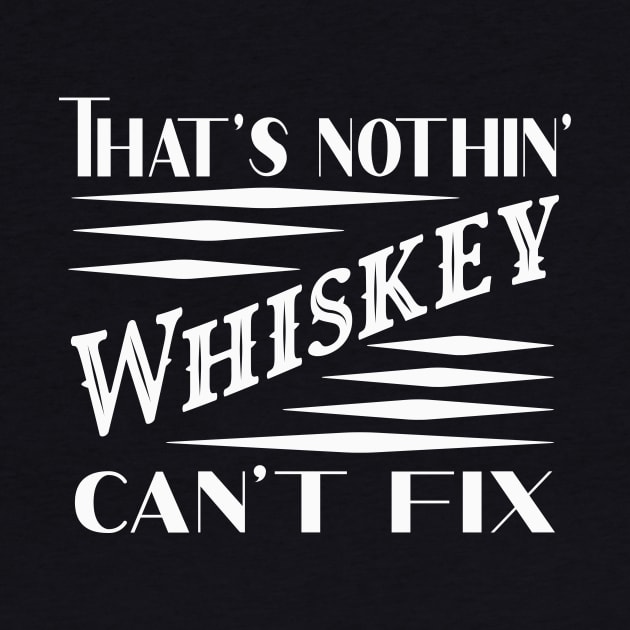 Nothin Whiskey can't fix by Foxxy Merch